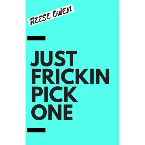 Just Frickin Pick One: How To Overcome Slow Decision Making, Stop Overthinking Anxiety, Learn Fast Critical Thinking, And Be Decisive With Confidence