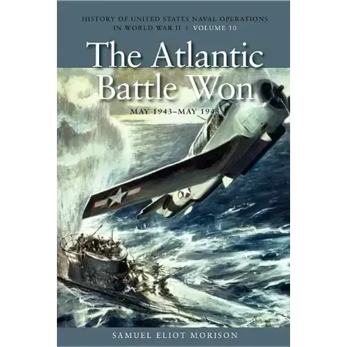The Atlantic Battle Won, May 1943-May 1945: History of United States Naval Operations in World War II, Volume 10