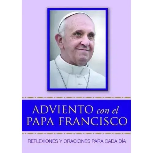 Adviento Con El Papa Francisco: Reflexiones Y Oraciones Para Cada Día
