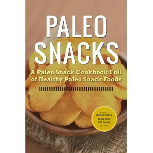 Paleo Snacks: A Paleo Snack Cookbook Full of Healthy Paleo Snack Foods