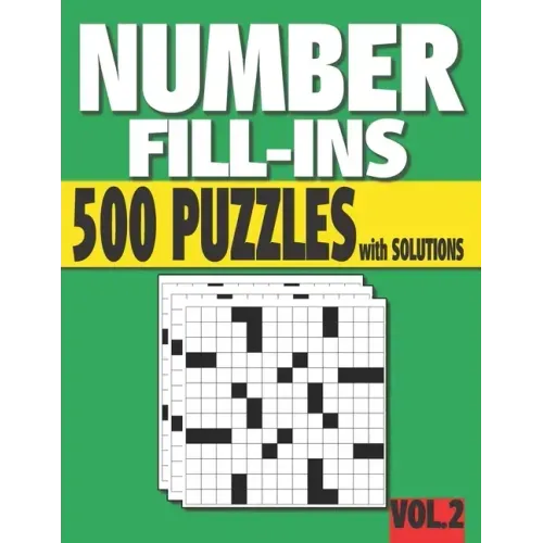 Number Fill-Ins: 500 Number Fill In Puzzles with Solutions (VOLUME 2) (15+ Different Grid Layouts )