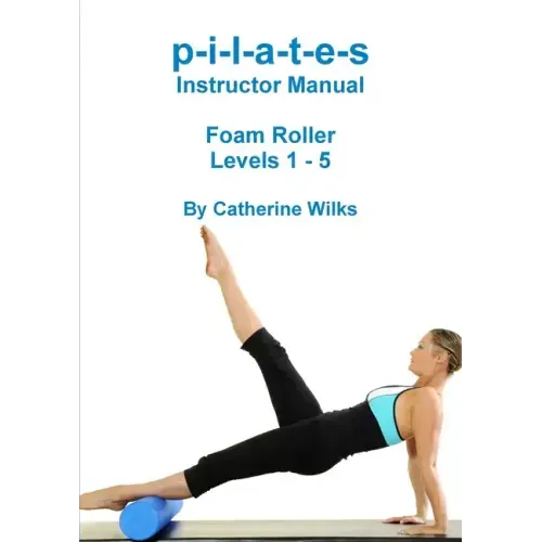 p-i-l-a-t-e-s Instructor Manual Foam Roller - Levels 1 - 5