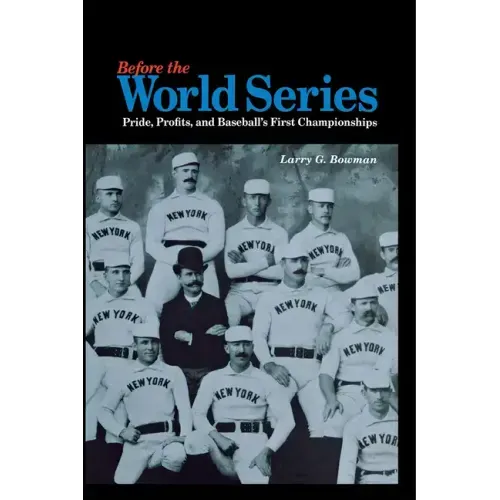 Before the World Series: Pride, Profits, and Baseball's First Championships
