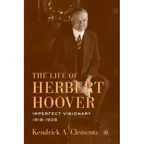 The Life of Herbert Hoover: Imperfect Visionary, 1918-1928