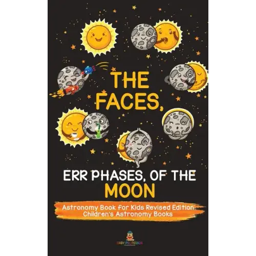 The Faces, Err Phases, of the Moon - Astronomy Book for Kids Revised Edition Children's Astronomy Books