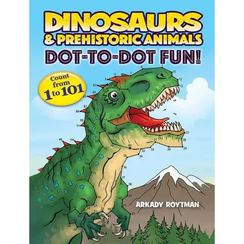 Dinosaurs & Prehistoric Animals Dot-To-Dot Fun!: Count from 1 to 101