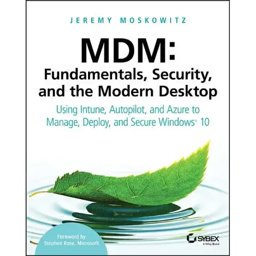 MDM: Fundamentals, Security, and the Modern Desktop: Using Intune, Autopilot, and Azure to Manage, Deploy, and Secure Windows 10