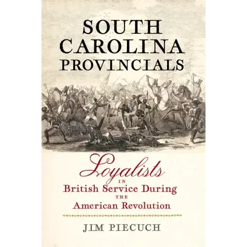 South Carolina Provincials: Loyalists in British Service During the American Revolution