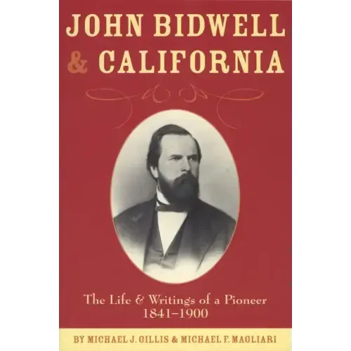 John Bidwell and California: The Live and Writings of a Pioneer 1841-1900