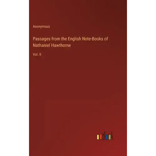 Passages from the English Note-Books of Nathaniel Hawthorne: Vol. II