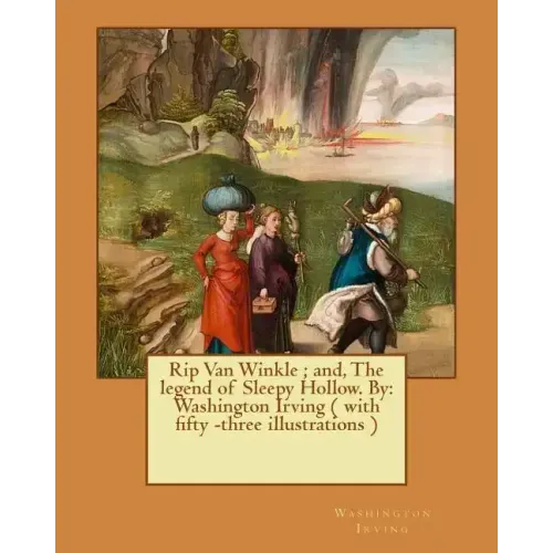 Rip Van Winkle; and, The legend of Sleepy Hollow. By: Washington Irving ( with fifty -three illustrations )