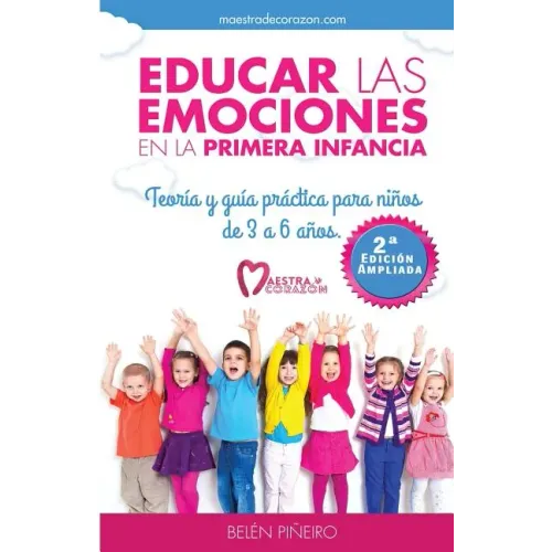 Educar Las Emociones En La Primera Infancia.: Teoría Y Guia Práctica Para Niños de 3 a 6 Años.