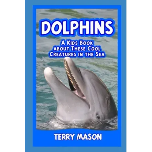 Dolphins: A Kids Book About These Cool Creatures in the Sea.