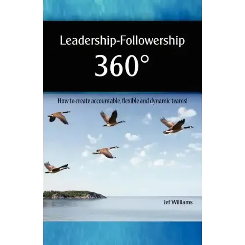 Leadership - Followership 360: How to Create Accountable, Flexible and Dynamic Teams