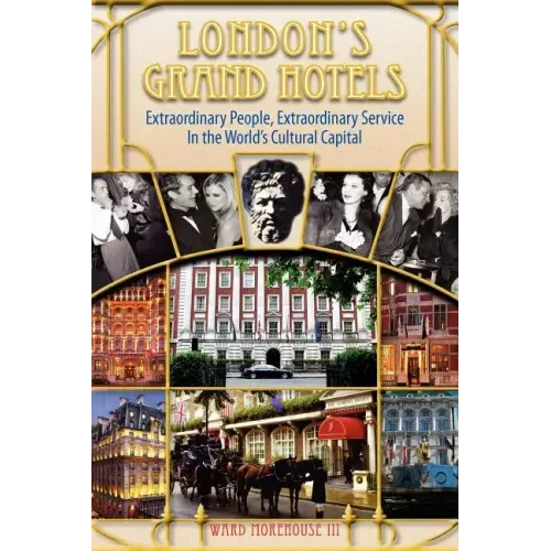 London's Grand Hotels - Extraordinary People, Extraordinary Service in the World's Cultural Capital
