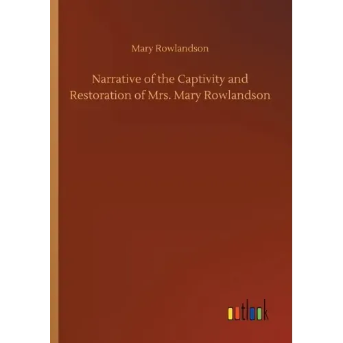 Narrative of the Captivity and Restoration of Mrs. Mary Rowlandson