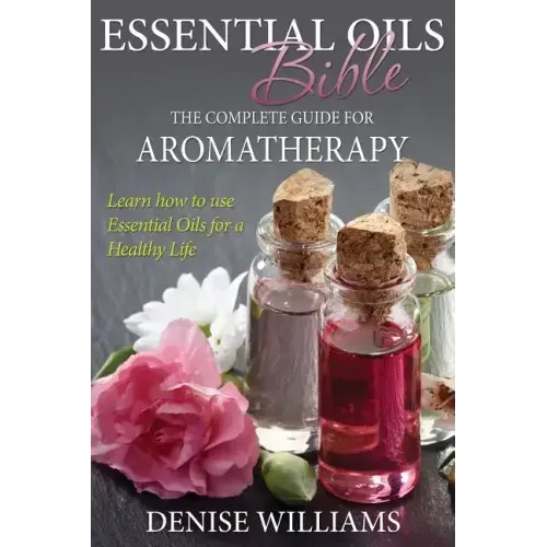 Essential Oils Bible: The Complete Guide for Aromatherapy