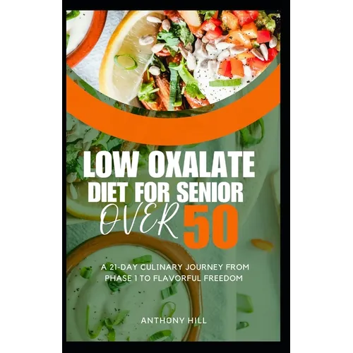 Low Oxalate Diet for Senior Over 50: A 21-Day Culinary Journey from Phase 1 to Flavorful Freedom