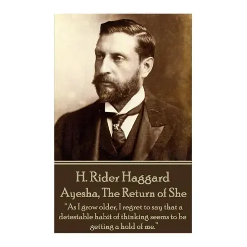 H. Rider Haggard - Ayesha, The Return of She: "As I grow older, I regret to say that a detestable habit of thinking seems to be getting a hold of me."