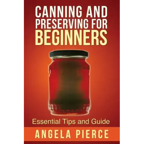 Canning and Preserving for Beginners: Essential Tips and Guide