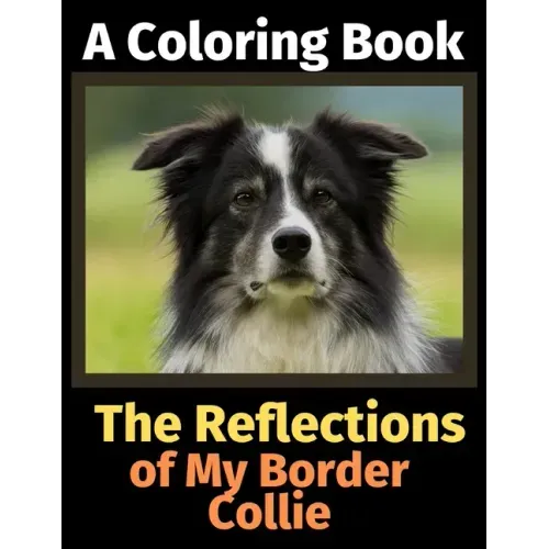 The Reflections of My Border Collie: A Coloring Book