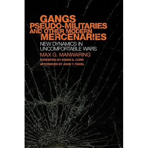 Gangs, Pseudo-Militaries, and Other Modern Mercenaries: New Dynamics in Uncomfortable Wars Volume 6