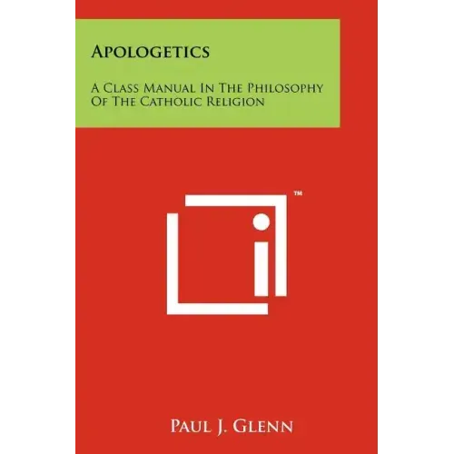 Apologetics: A Class Manual In The Philosophy Of The Catholic Religion