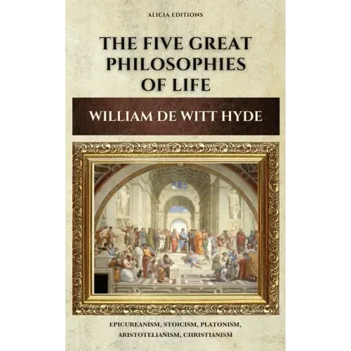 The Five Great Philosophies of Life: Epicureanism, Stoicism, Platonism, Aristotelianism, Christianism
