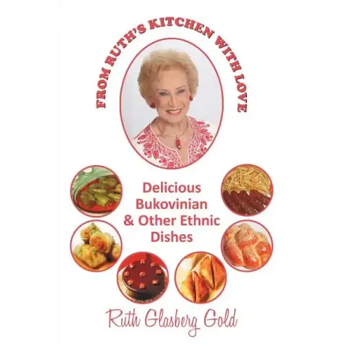 From Ruth's Kitchen with Love: Delicious Bukovinian & Other Ethnic Dishes