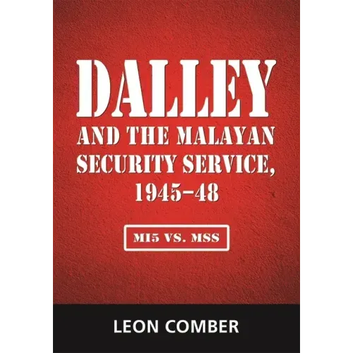 Dalley and the Malayan Security Service, 1945-48: Mi5 vs. Mss