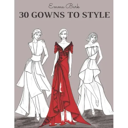 30 Gowns to Style: Design Your Fashion Style Workbook, for Adults, Kids and Teens. Wonderful Dresses Coloring Book.