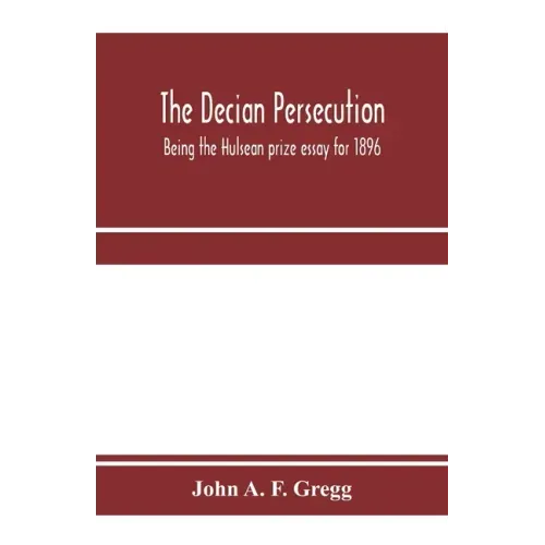 The Decian persecution; being the Hulsean prize essay for 1896