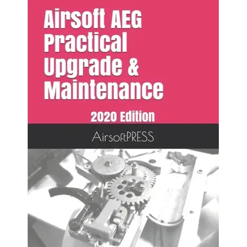 Airsoft AEG Practical Upgrade & Maintenance: 2020 Edition