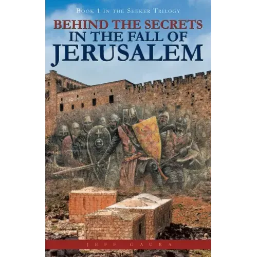 Behind the Secrets in the Fall of Jerusalem: Book 1 in the Seeker Trilogy