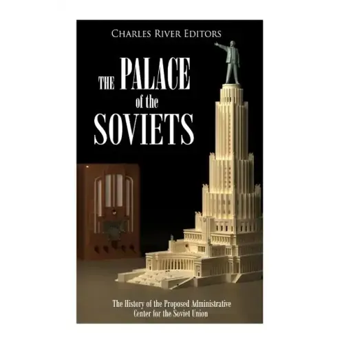 The Palace of the Soviets: The History of the Proposed Administrative Center for the Soviet Union