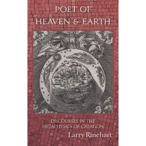 Poet of Heaven & Earth: Discourses in the Metaphysics of Creation