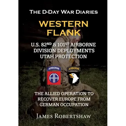 The D-Day War Diaries - Western Flank: US 82nd and 101st Airborne Division Deployments Utah Protection