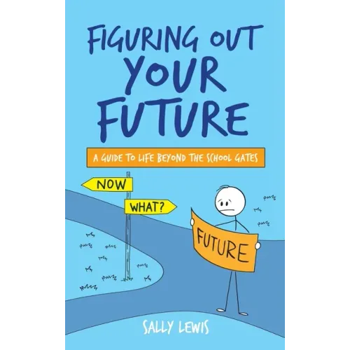 Figuring Out Your Future: A guide to life beyond the school gates