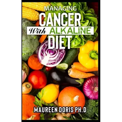 Managing Cancer with Alkaline Diet: Scientifically Prоvеn ways to Prevent & Rеvеrѕе Cancer with Alkaline Diet
