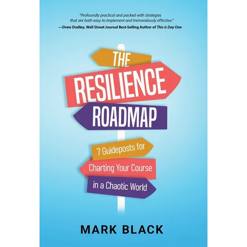 The Resilience Roadmap: 7 Guideposts for Charting Your Course in a Chaotic World