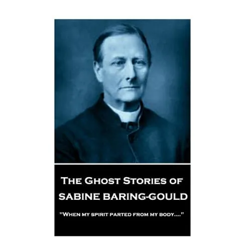 Sabine Baring - The Ghost Stories of Sabine Baring-Gould: "When my spirit parted from my body...."