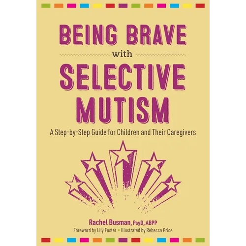 Being Brave with Selective Mutism: A Step-By-Step Guide for Children and Their Caregivers