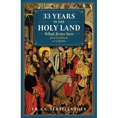 33 Years in the Holy Land: What Jesus Saw from Bethlehem to Golgotha