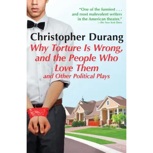 Why Torture Is Wrong, and the People Who Love Them: And Other Political Plays