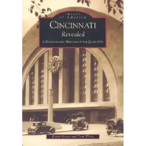 Cincinnati Revealed: A Photographic Heritage of the Queen City
