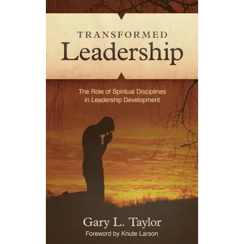 Transformed Leadership: The Role of Spiritual Discipline in Leadership Development