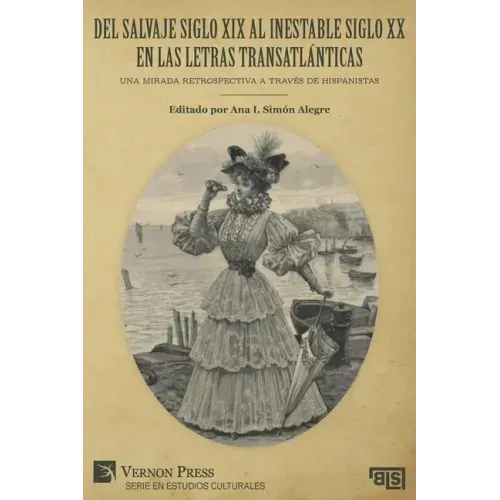 Del salvaje siglo XIX al inestable siglo XX en las letras transatlánticas: Una mirada retrospectiva a través de hispanistas