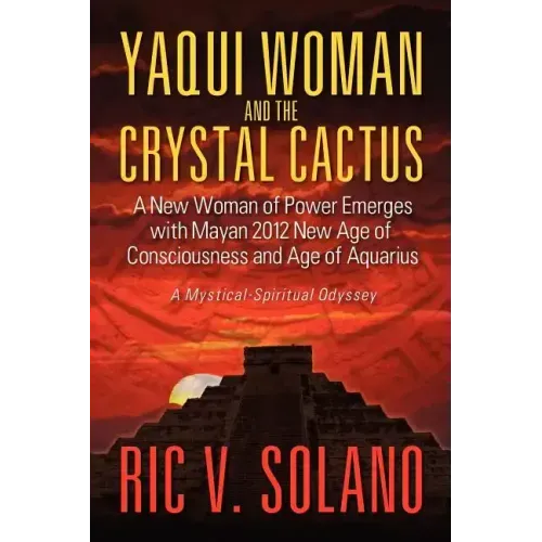Yaqui Woman and the Crystal Cactus: Spiritual Odyssey of a Woman of Power