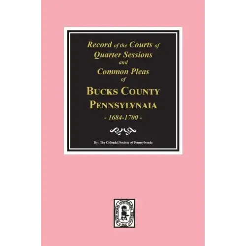 Records of the Courts of Quarter Sessions and Commonn Pleas of Bucks County, Pennsylvania, 1684-1700.