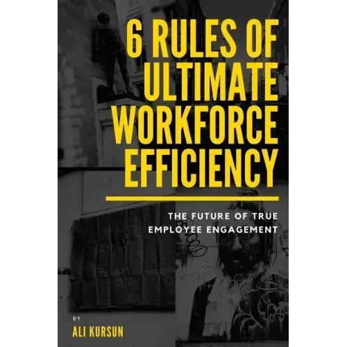 6 Rules of Ultimate Workforce Efficiency: The Future of Employee Engagement